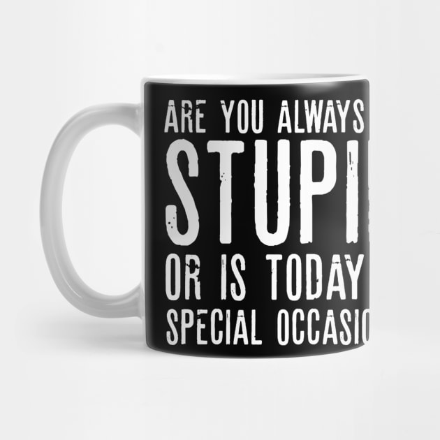 Are You Always So Stupid Or Is Today A Special Occasion Sarcastic Shirt , Womens Shirt , Funny Humorous T-Shirt | Sarcastic Gifts by HayesHanna3bE2e